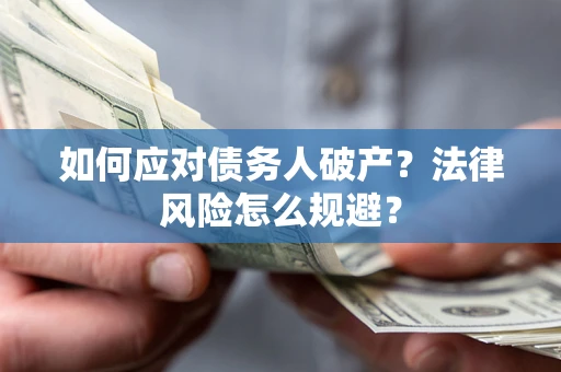 济南如何应对债务人破产？法律风险怎么规避？