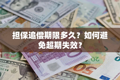 济南担保追偿期限多久?如何避免超期失效? 济南担保追偿期限多久?如何避免超期失效?