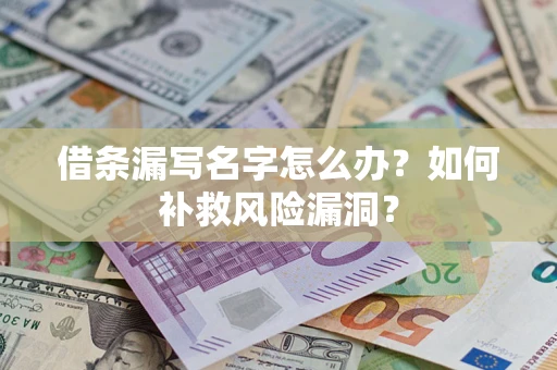 济南借条漏写名字怎么办？如何补救风险漏洞？