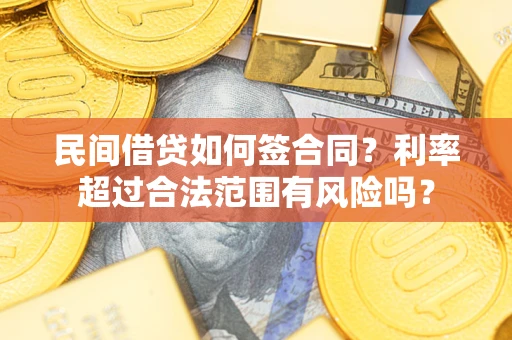 济南民间借贷如何签合同？利率超过合法范围有风险吗？