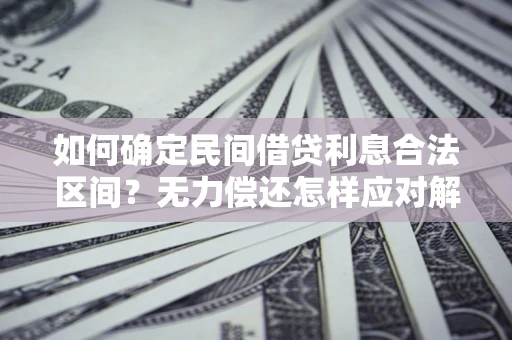 济南如何确定民间借贷利息合法区间？无力偿还怎样应对解决法门？