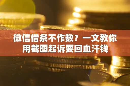 济南微信借条不作数？一文教你用截图起诉要回血汗钱