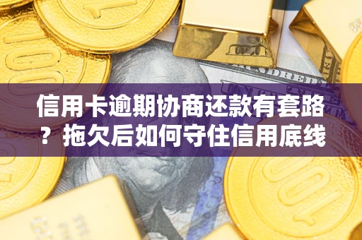 济南信用卡逾期协商还款有套路？拖欠后如何守住信用底线？