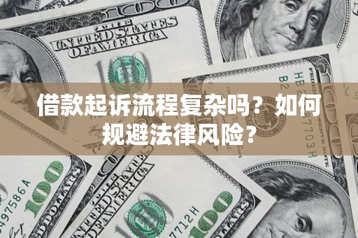 济南借款起诉流程复杂吗？如何规避法律风险？