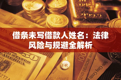 济南借条未写借款人姓名：法律风险与规避全解析