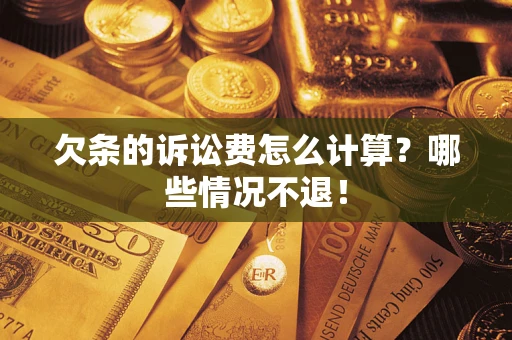济南欠条的诉讼费怎么计算?哪些情况不退! 济南欠条的诉讼费怎么计算?哪些情况不退!