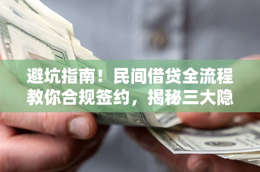 济南避坑指南！民间借贷全流程教你合规签约，揭秘三大隐形陷阱