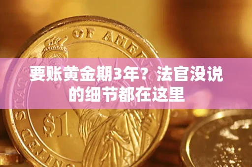 济南要账黄金期3年？法官没说的细节都在这里