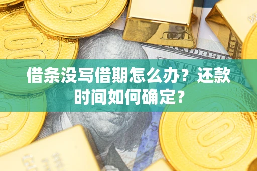 济南借条没写借期怎么办？还款时间如何确定？