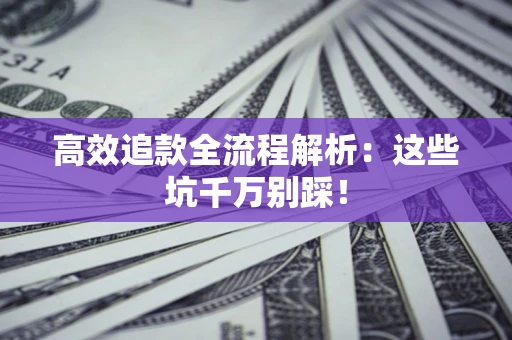 济南高效追款全流程解析：这些坑千万别踩！