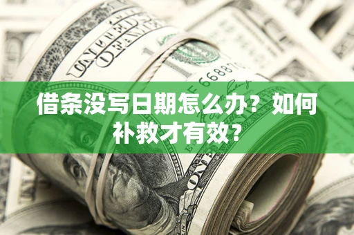 济南借条没写日期怎么办？如何补救才有效？