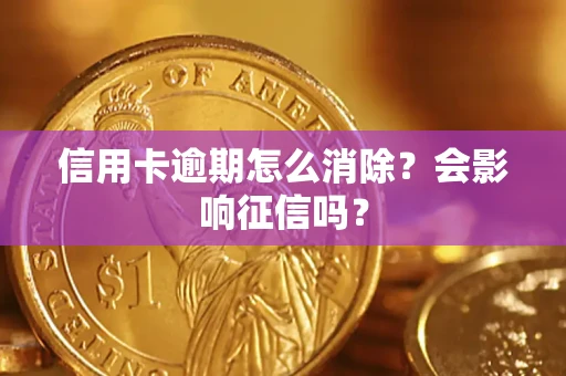 济南信用卡逾期怎么消除？会影响征信吗？