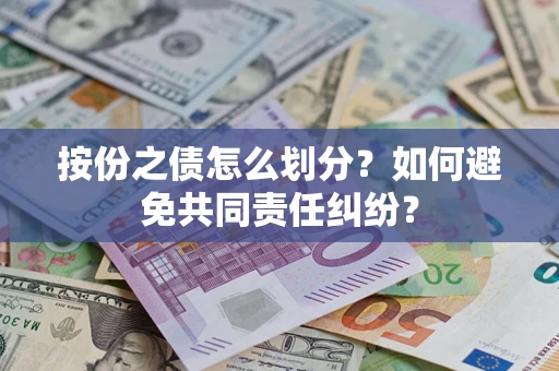 济南按份之债怎么划分？如何避免共同责任纠纷？