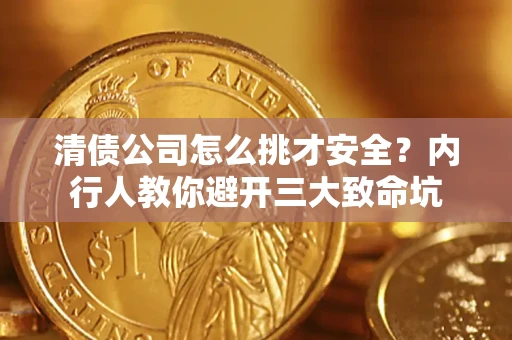 济南清债公司怎么挑才安全?内行人教你避开三大致命坑 济南清债公司怎么挑才安全?内行人教你避开三大致命坑