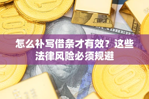 济南怎么补写借条才有效？这些法律风险必须规避