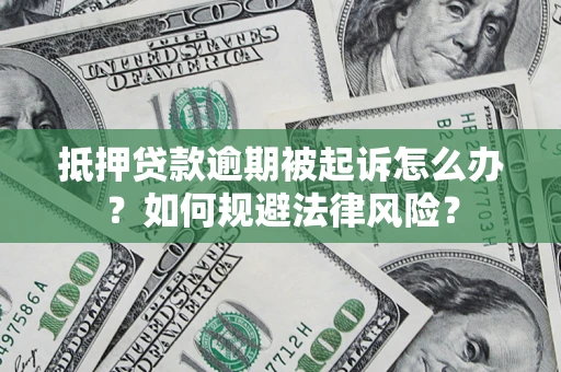 济南抵押贷款逾期被起诉怎么办？如何规避法律风险？
