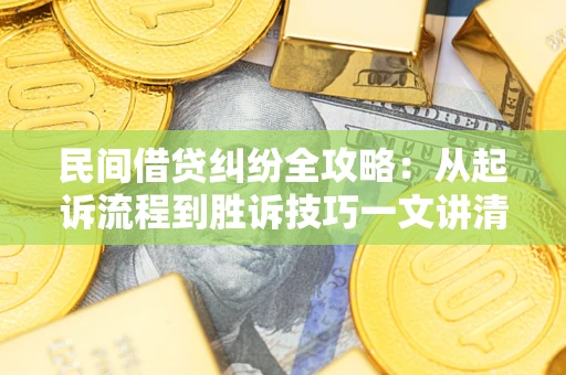济南民间借贷纠纷全攻略：从起诉流程到胜诉技巧一文讲清