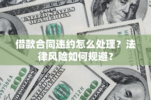 济南借款合同违约怎么处理？法律风险如何规避？