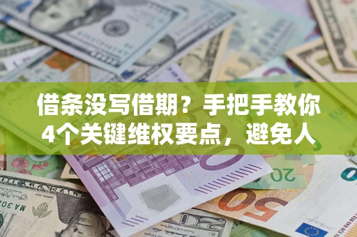 济南借条没写借期？手把手教你4个关键维权要点，避免人财两空