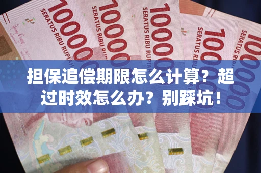 济南担保追偿期限怎么计算？超过时效怎么办？别踩坑！