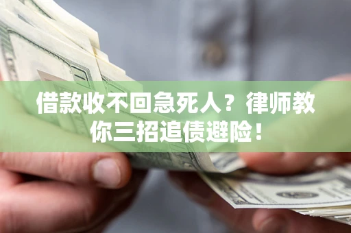 济南借款收不回急死人？律师教你三招追债避险！