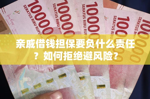 济南亲戚借钱担保要负什么责任？如何拒绝避风险？
