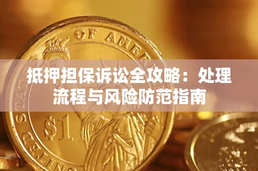 济南抵押担保诉讼全攻略：处理流程与风险防范指南