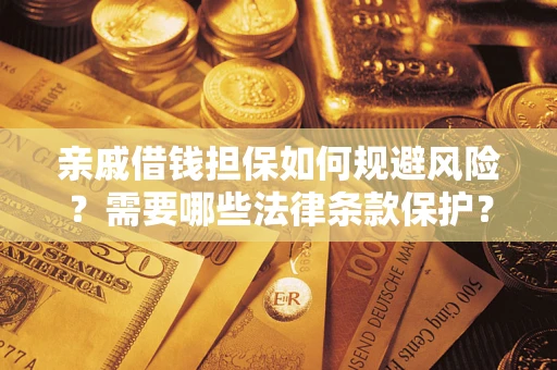 济南亲戚借钱担保如何规避风险？需要哪些法律条款保护？