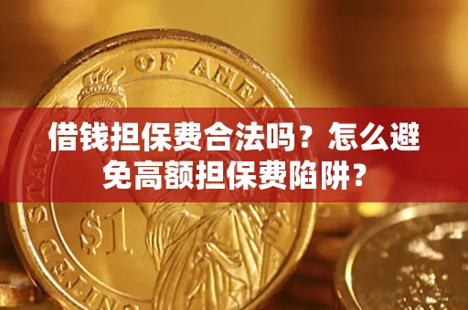 济南借钱担保费合法吗？怎么避免高额担保费陷阱？