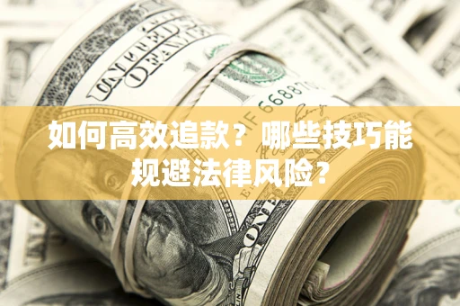 济南如何高效追款？哪些技巧能规避法律风险？