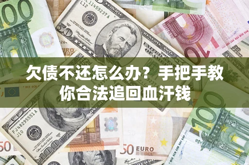 济南欠债不还怎么办?手把手教你合法追回血汗钱 济南欠债不还怎么办?手把手教你合法追回血汗钱