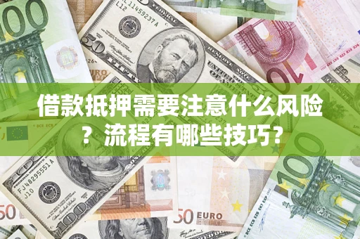 济南借款抵押需要注意什么风险？流程有哪些技巧？