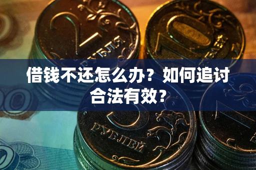 济南借钱不还怎么办？如何追讨合法有效？