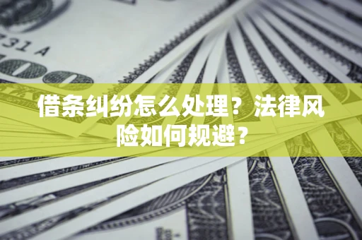济南借条纠纷怎么处理？法律风险如何规避？