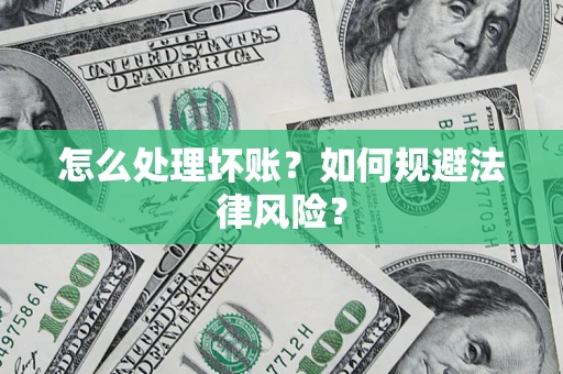 济南怎么处理坏账？如何规避法律风险？