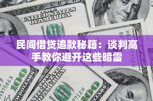 济南民间借贷追款秘籍：谈判高手教你避开这些暗雷