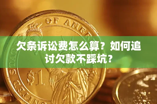 济南欠条诉讼费怎么算？如何追讨欠款不踩坑？
