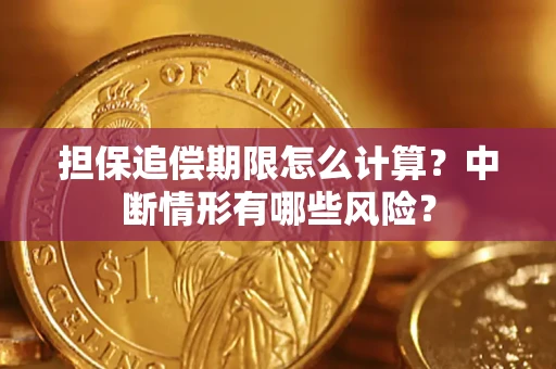 济南担保追偿期限怎么计算？中断情形有哪些风险？