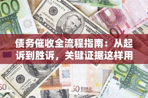 济南债务催收全流程指南：从起诉到胜诉，关键证据这样用