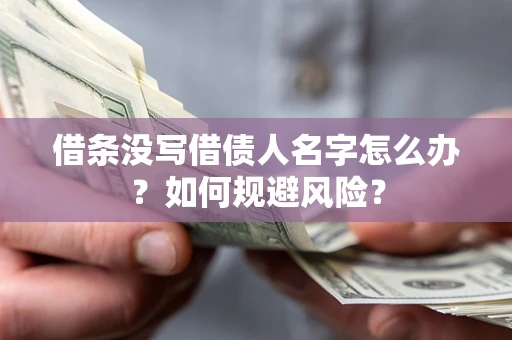 济南借条没写借债人名字怎么办？如何规避风险？
