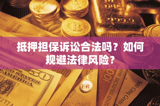 济南抵押担保诉讼合法吗？如何规避法律风险？
