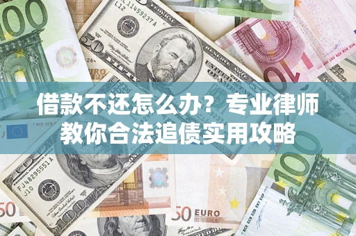 济南借款不还怎么办？专业律师教你合法追债实用攻略