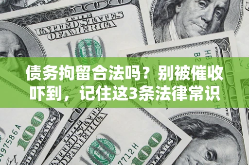 济南债务拘留合法吗?别被催收吓到,记住这3条法律常识 济南债务拘留合法吗?别被催收吓到,记住这3条法律常识