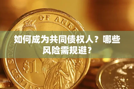 济南如何成为共同债权人？哪些风险需规避？