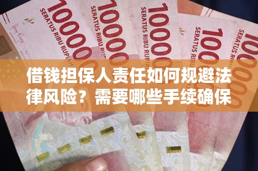 济南借钱担保人责任如何规避法律风险？需要哪些手续确保安全？