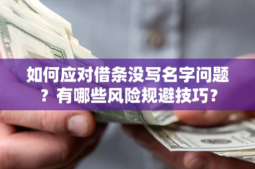 济南如何应对借条没写名字问题？有哪些风险规避技巧？