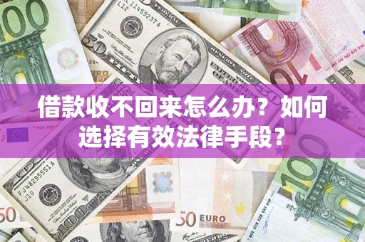济南借款收不回来怎么办？如何选择有效法律手段？