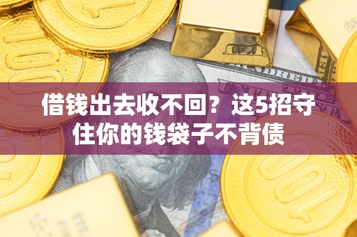 济南借钱出去收不回？这5招守住你的钱袋子不背债