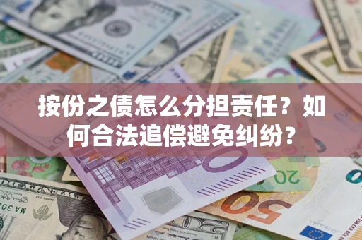 济南按份之债怎么分担责任？如何合法追偿避免纠纷？