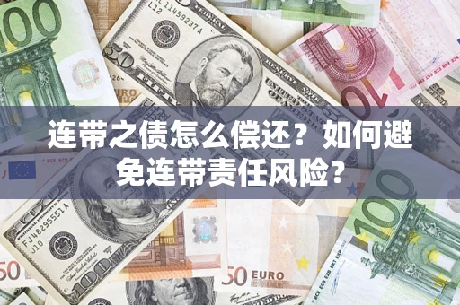 济南连带之债怎么偿还？如何避免连带责任风险？